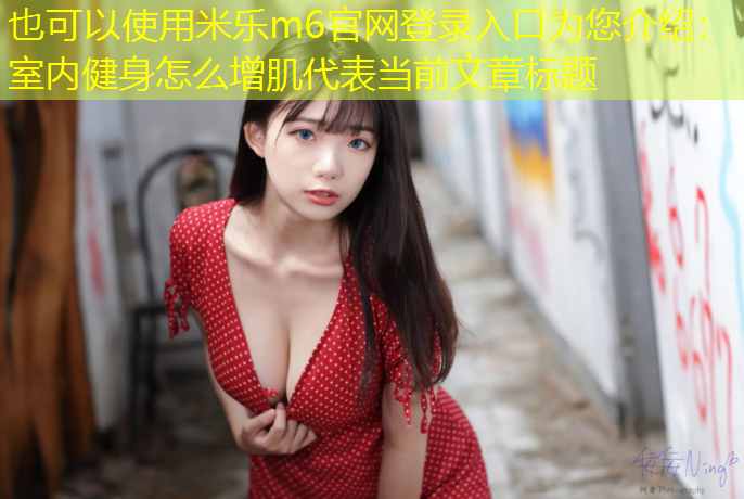 米樂(lè)m6官網(wǎng)登錄入口為您介紹：室內(nèi)健身怎么增肌